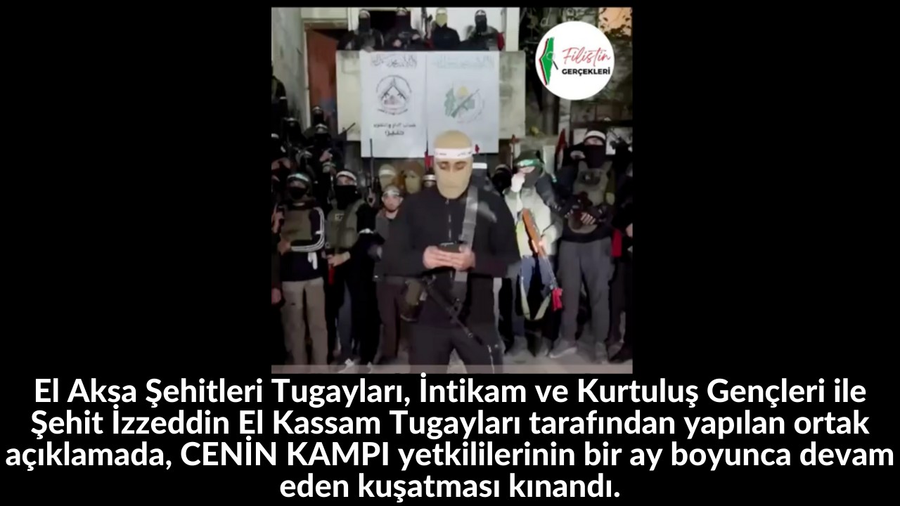 El Aksa Şehitleri Tugayları, İntikam ve Kurtuluş Gençleri ile Şehit İzzeddin El Kassam Tugayları tarafından yapılan ortak açıklamada, CENİN KAPMPI yetkililerinin bir ay boyunca devam eden kuşatması kınandı. 8