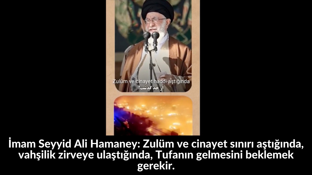 İmam Seyyid Ali Hamaney: Zulüm ve cinayet sınırı aştığında, vahşilik zirveye ulaştığında, Tufanın gelmesini beklemek gerekir. 1