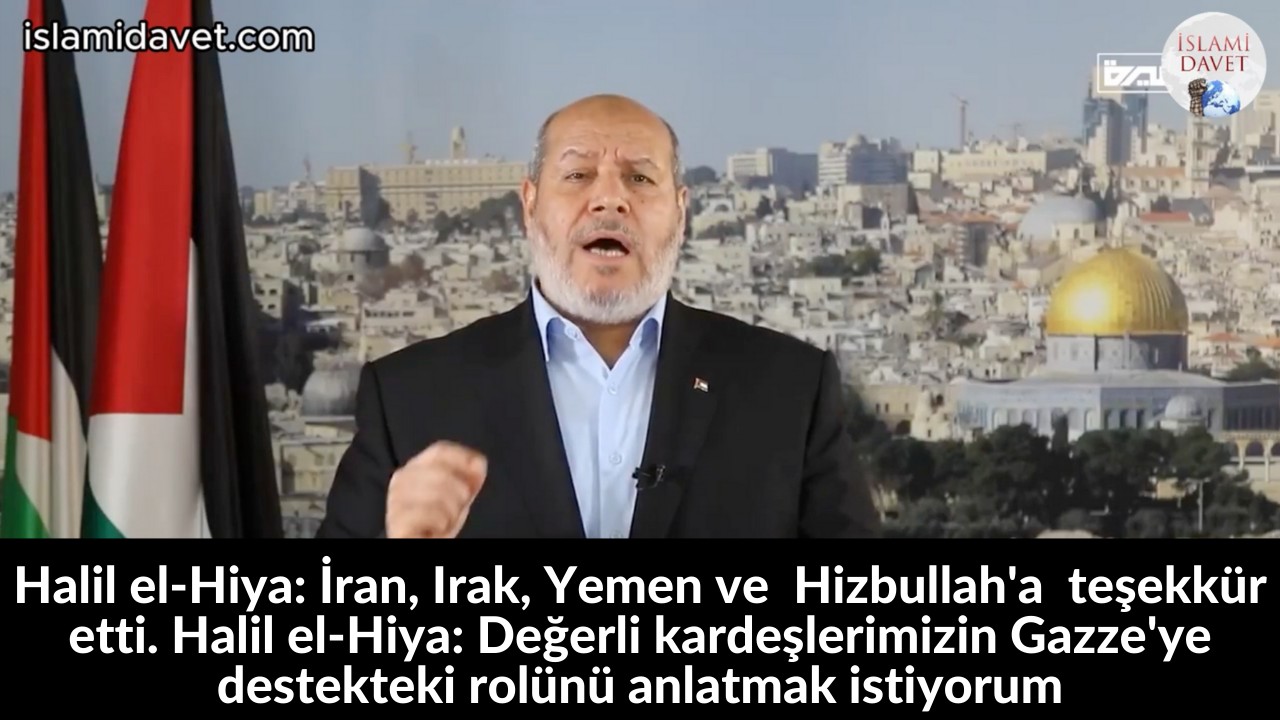 Halil el-Hiya: İran, Irak, Yemen ve Hizbullah'a teşekkür etti. Halil el-Hiya: Değerli kardeşlerimizin Gazze'ye destekteki rolünü anlatmak istiyorum 60
