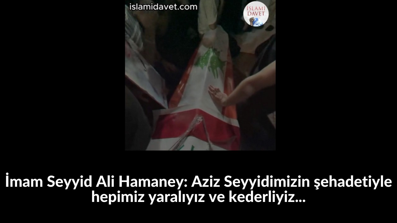 İmam Seyyid Ali Hamaney: Aziz Seyyidimizin şehadetiyle hepimiz yaralıyız ve kederliyiz... 15