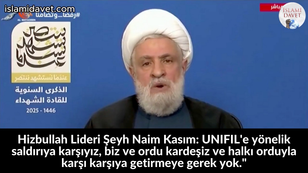 Hizbullah Lideri Şeyh Naim Kasım: UNIFIL'e yönelik saldırıya karşıyız, biz ve ordu kardeşiz ve halkı orduyla karşı karşıya getirmeye gerek yok." 14