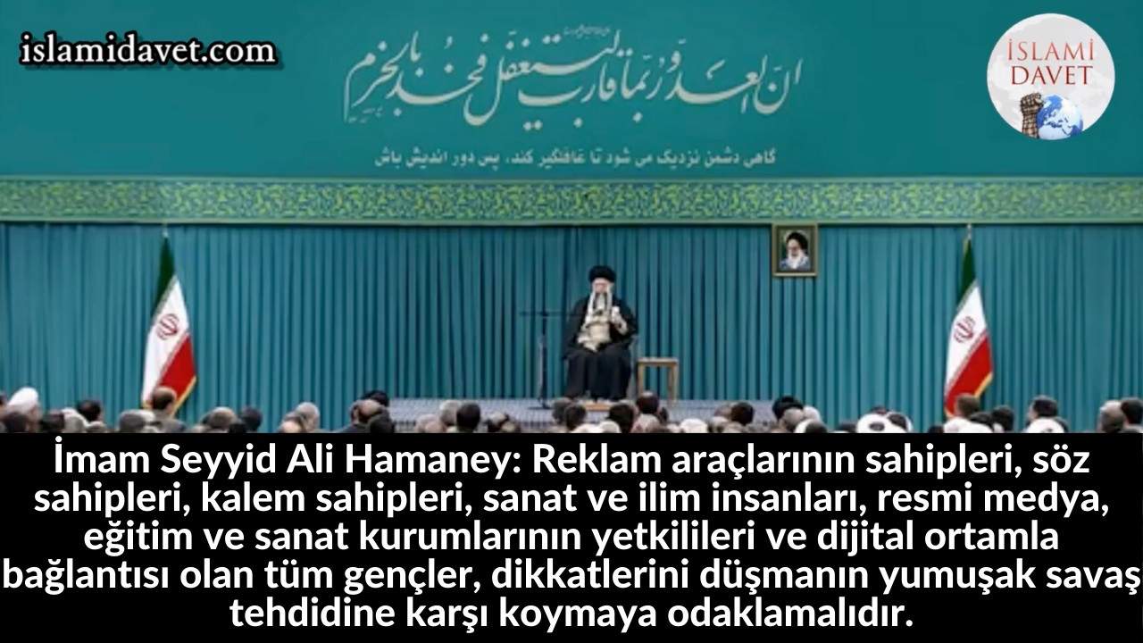 İmam Seyyid Ali Hamaney: Reklam araçlarının sahipleri, söz sahipleri, kalem sahipleri, sanat ve ilim insanları, resmi medya, eğitim ve sanat kurumlarının yetkilileri ve dijital ortamla bağlantısı olan tüm gençler, dikkatlerini düşmanın yumuşak savaş tehdidine karşı koymaya odaklamalıdır. 23