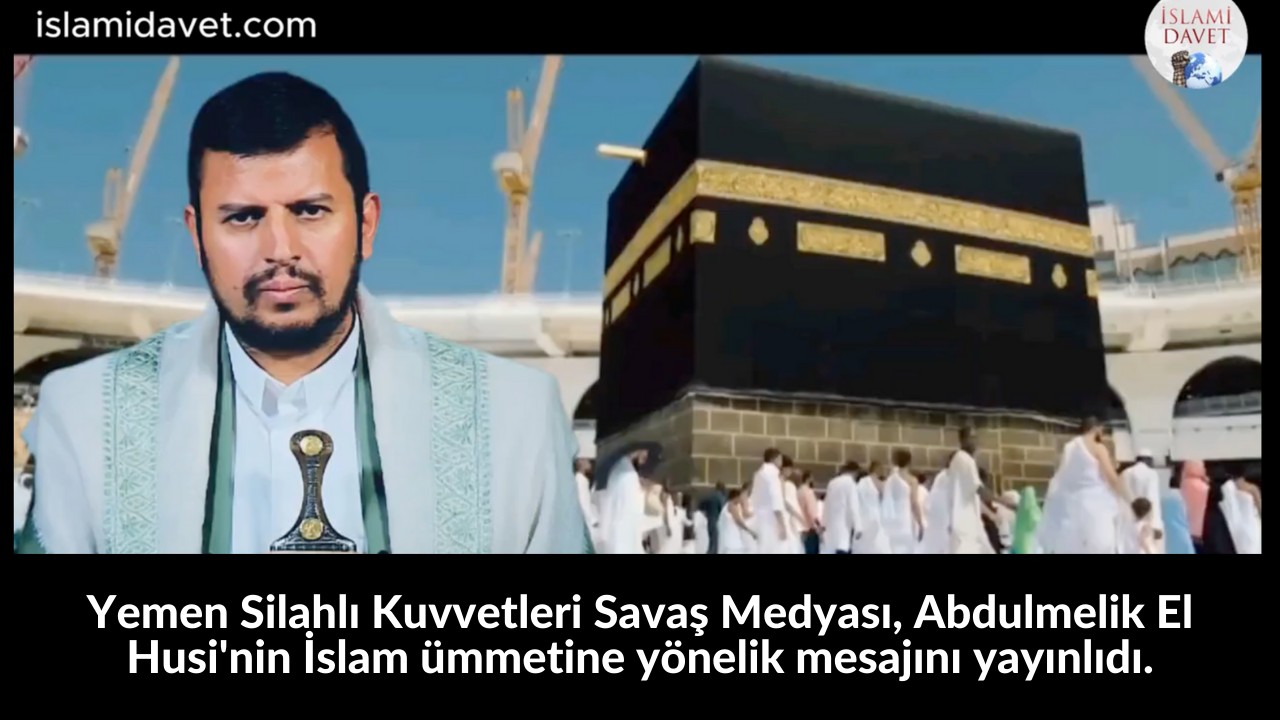 Yemen Silahlı Kuvvetleri Savaş Medyası, Abdulmelik El Husi'nin İslam ümmetine yönelik mesajını yayınlıdı. 9