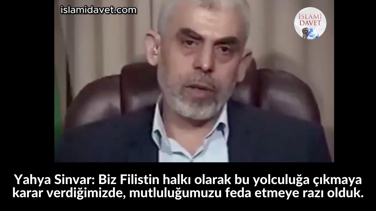 Yahya Sinvar: Biz Filistin halkı olarak bu yolculuğa çıkmaya karar verdiğimizde, mutluluğumuzu feda etmeye razı olduk. 32