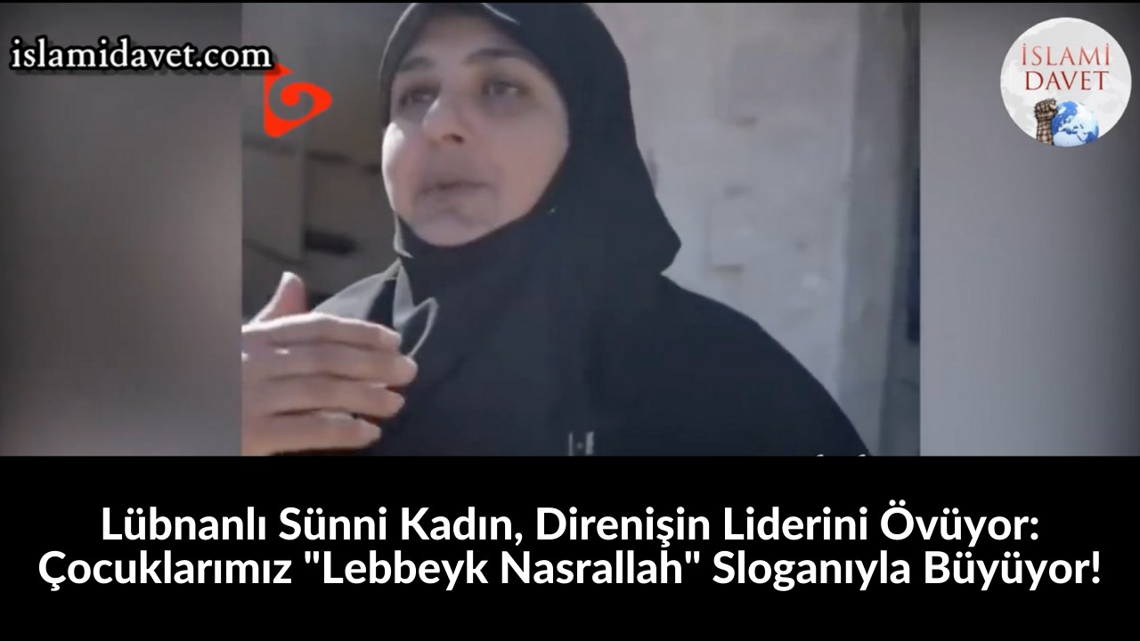 Lübnanlı Sünni Kadın, Direnişin Liderini Övüyor: Çocuklarımız "Lebbeyk Nasrallah" Sloganıyla Büyüyor! 5