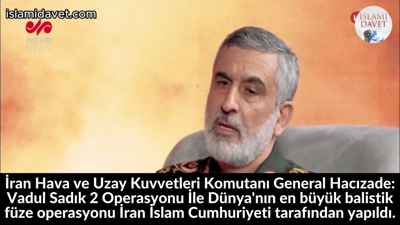 İran Hava ve Uzay Kuvvetleri Komutanı General Hacızade: Vadul Sadık 2 Operasyonu İle Dünya'nın en büyük balistik füze operasyonu İran İslam Cumhuriyeti tarafından yapıldı. 6