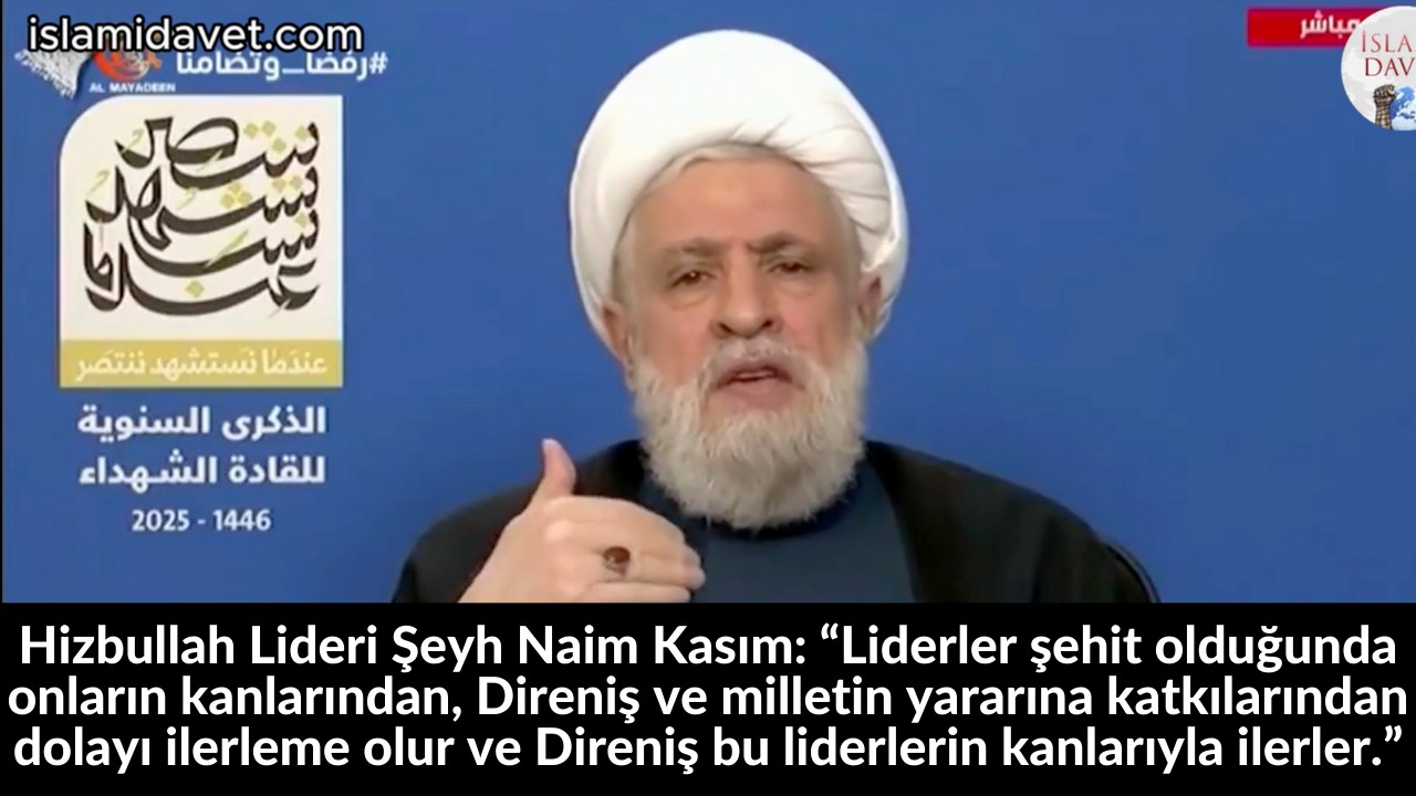 Hizbullah Lideri Şeyh Naim Kasım: “Liderler şehit olduğunda onların kanlarından, Direniş ve milletin yararına katkılarından dolayı ilerleme olur ve Direniş bu liderlerin kanlarıyla ilerler.” 3