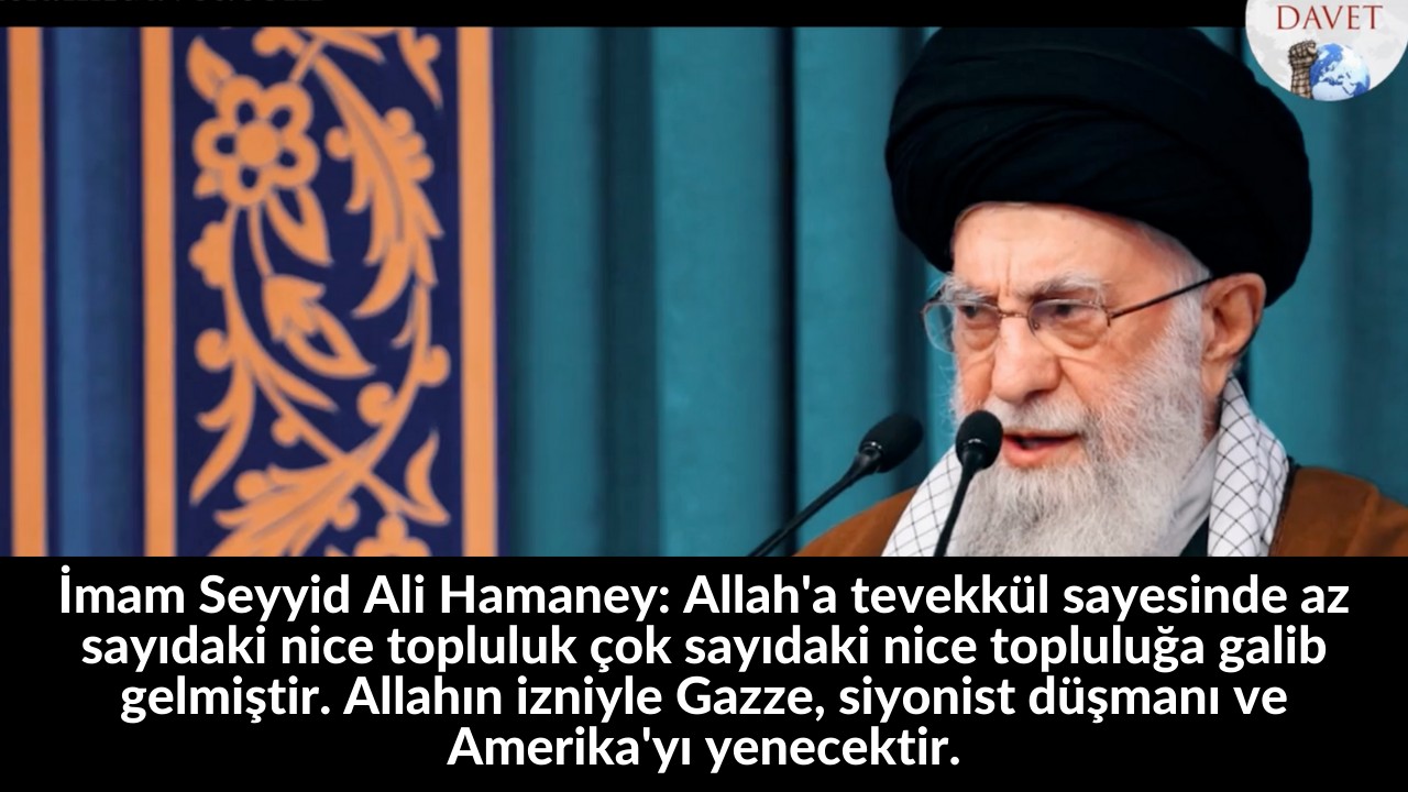 İmam Seyyid Ali Hamaney: Allah'a tevekkül sayesinde az sayıdaki nice topluluk çok sayıdaki nice topluluğa galib gelmiştir. Allahın izniyle Gazze, siyonist düşmanı ve Amerika'yı yenecektir. 52