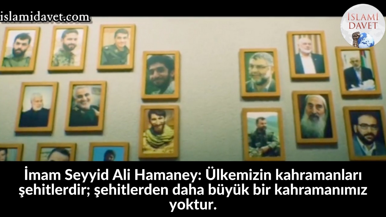 İmam Seyyid Ali Hamaney: Ülkemizin kahramanları şehitlerdir; şehitlerden daha büyük bir kahramanımız yoktur. 22