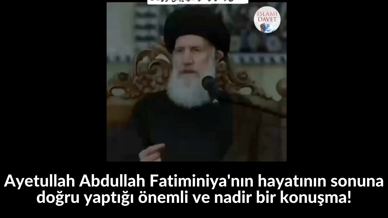 Ayetullah Abdullah Fatiminiya'nın hayatının sonuna doğru yaptığı önemli ve nadir bir konuşma! 10