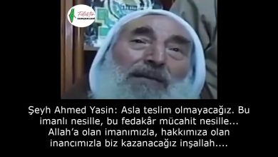 Şeyh Ahmed Yasin: Asla teslim olmayacağız. Bu imanlı nesille, bu fedakâr mücahit nesille... Allah’a olan imanımızla, hakkımıza olan inancımızla biz kazanacağız inşallah. 11