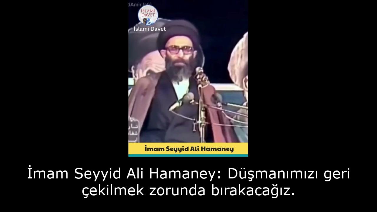 İmam Seyyid Ali Hamaney: Düşmanımızı geri çekilmek zorunda bırakacağız. 34