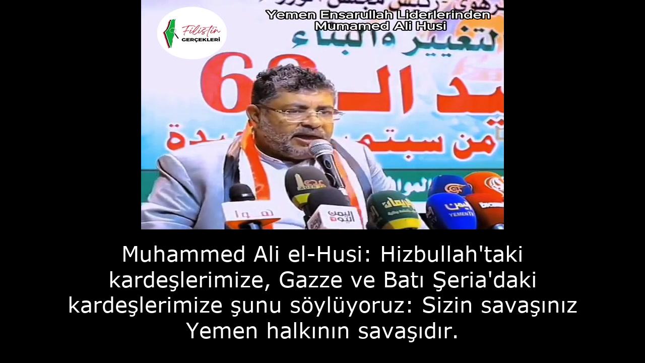 Muhammed Ali el-Husi: Hizbullah'taki kardeşlerimize, Gazze ve Batı Şeria'daki kardeşlerimize şunu söylüyoruz: Sizin savaşınız Yemen halkının savaşıdır. 14