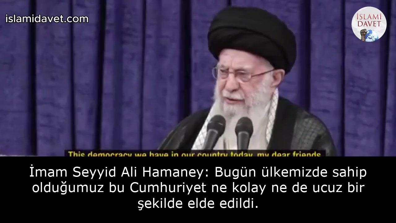 İmam Seyyid Ali Hamaney: Bugün ülkemizde sahip olduğumuz bu Cumhuriyet ne kolay ne de ucuz bir şekilde elde edildi. 1