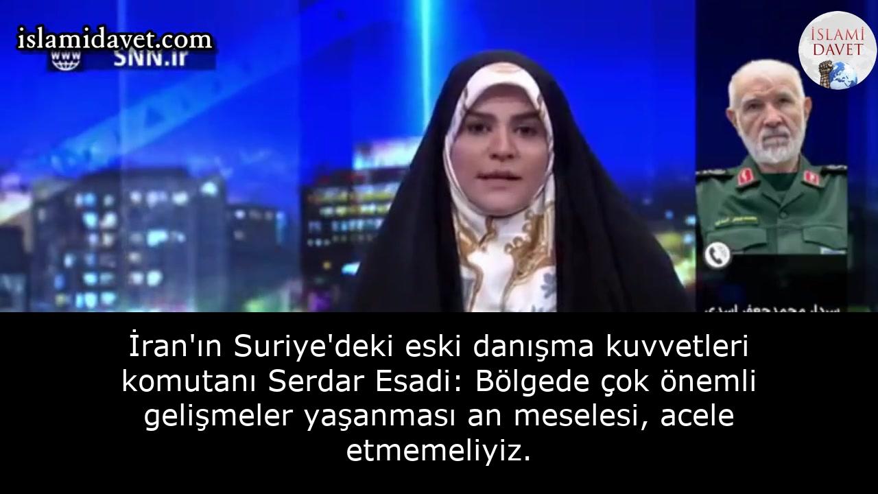 İran'ın Suriye'deki eski danışma kuvvetleri komutanı Serdar Esadi: Bölgede çok önemli gelişmeler yaşanması an meselesi, acele etmemeliyiz. 28