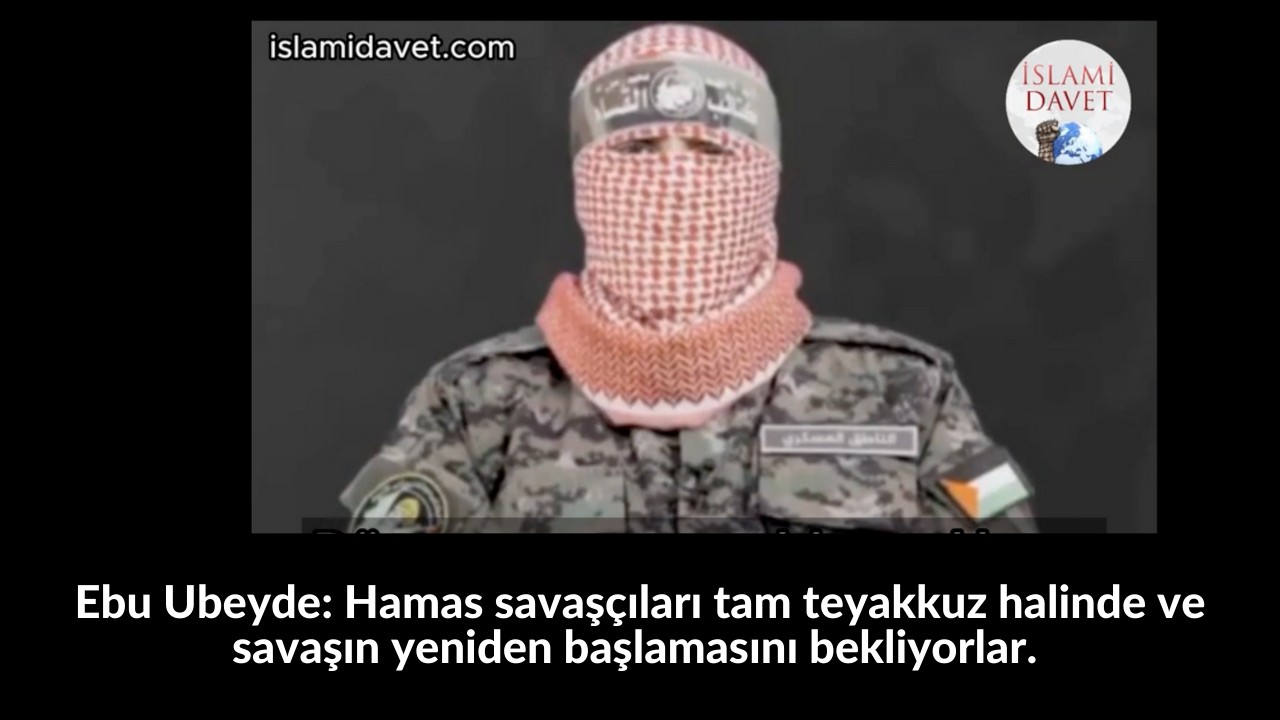 Ebu Ubeyde: Hamas savaşçıları tam teyakkuz halinde ve savaşın yeniden başlamasını bekliyorlar. 7