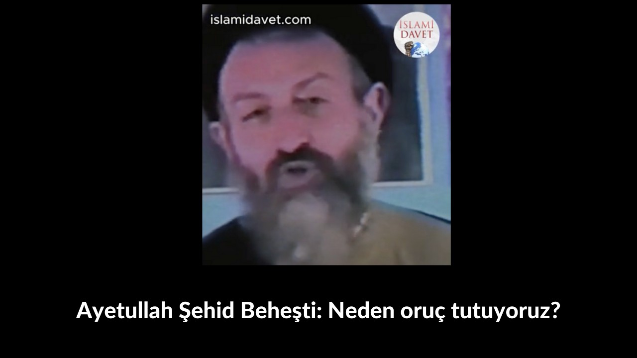 Ayetullah Şehid Beheşti: Neden oruç tutuyoruz? 6