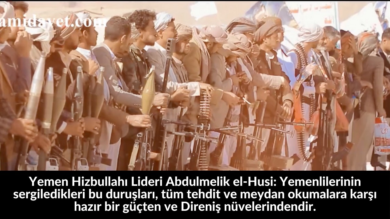 Yemen Hizbullahı Lideri Abdulmelik el-Husi: Yemenlilerinin sergiledikleri bu duruşları, tüm tehdit ve meydan okumalara karşı hazır bir güçten ve Direniş nüvelerindendir. 1