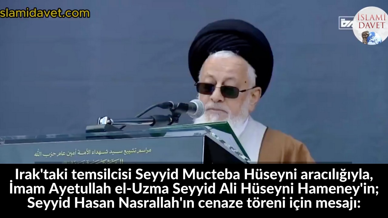 Irak'taki temsilcisi Seyyid Mucteba Hüseyni aracılığıyla, İmam Ayetullah el-Uzma Seyyid Ali Hüseyni Hameney'in; Seyyid Hasan Nasrallah'ın cenaze töreni için mesajı: 46