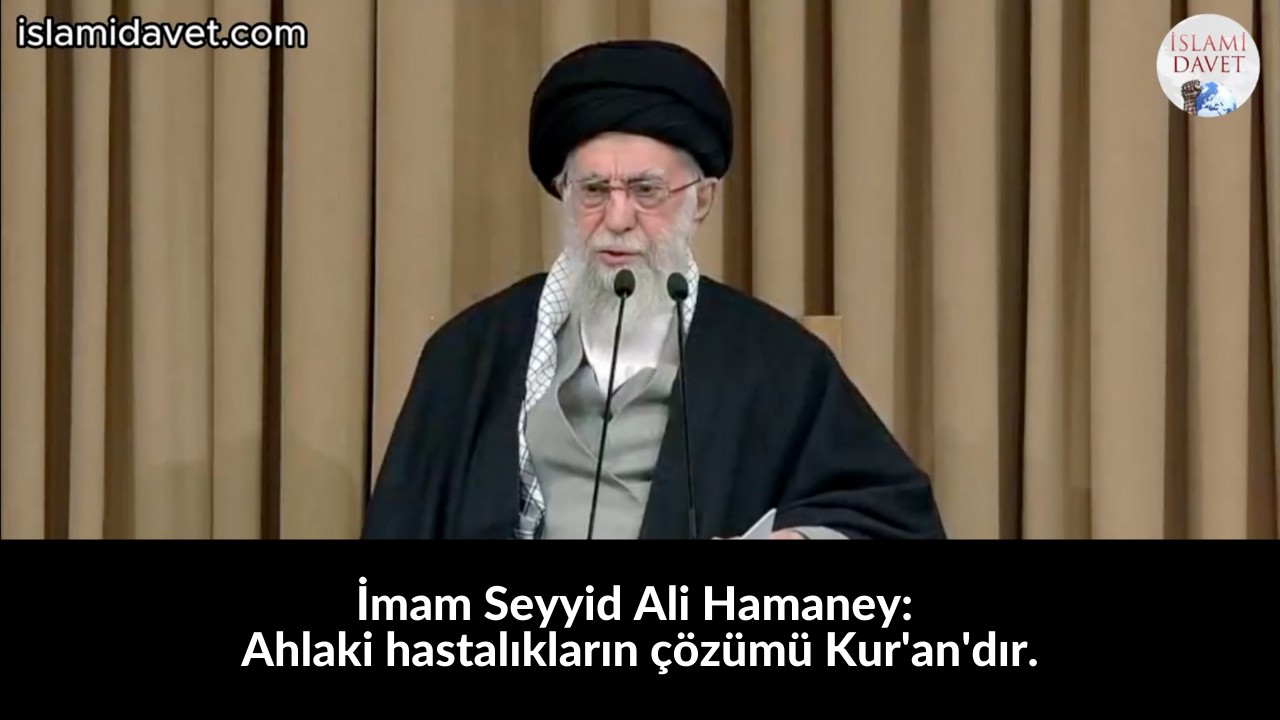 İmam Seyyid Ali Hamaney: Ahlaki hastalıkların çözümü Kur'an'dır. 33