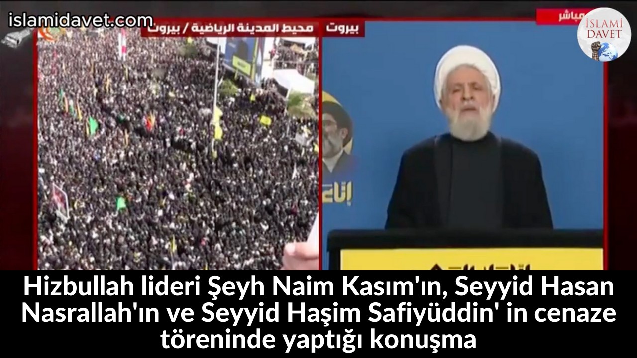 Hizbullah lideri Şeyh Naim Kasım'ın, Seyyid Hasan Nasrallah'ın ve Seyyid Haşim Safiyüddin' in cenaze töreninde yaptığı konuşma 21