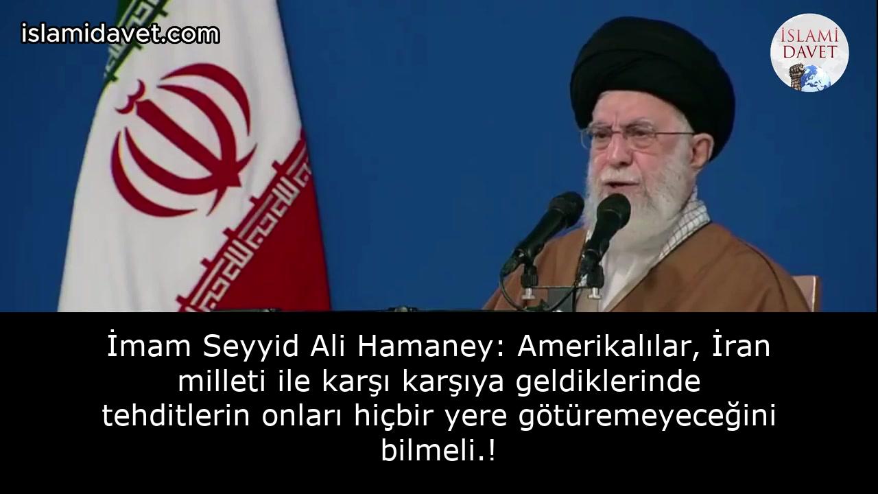 İmam Seyyid Ali Hamaney: Amerikalılar, İran milleti ile karşı karşıya geldiklerinde tehditlerin onları hiçbir yere götüremeyeceğini bilmeli.! 47