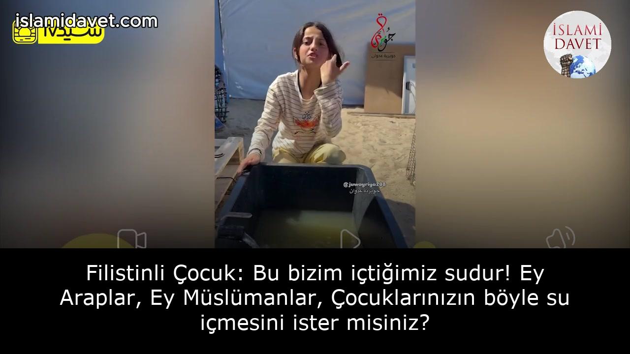 Filistinli Çocuk: Bu bizim içtiğimiz sudur! Ey Araplar, Ey Müslümanlar, Çocuklarınızın böyle su içmesini ister misiniz? 5