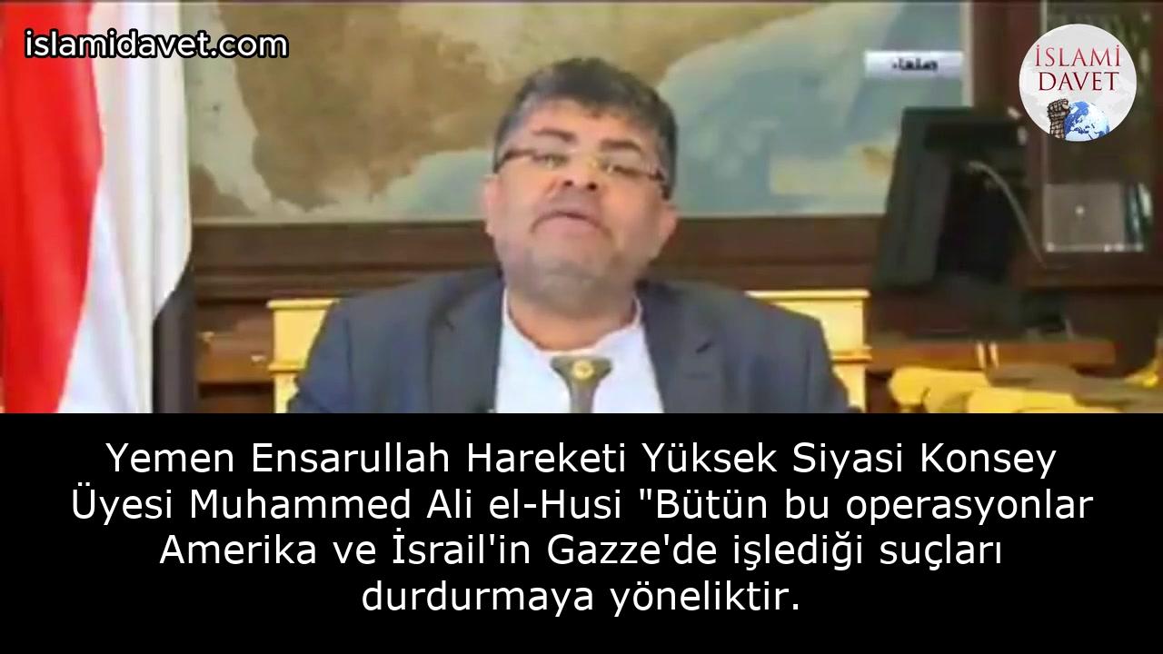 Yemen Ensarullah Hareketi Yüksek Siyasi Konsey Üyesi Muhammed Ali el-Husi "Bütün bu operasyonlar Amerika ve İsrail'in Gazze'de işlediği suçları durdurmaya yöneliktir. 10