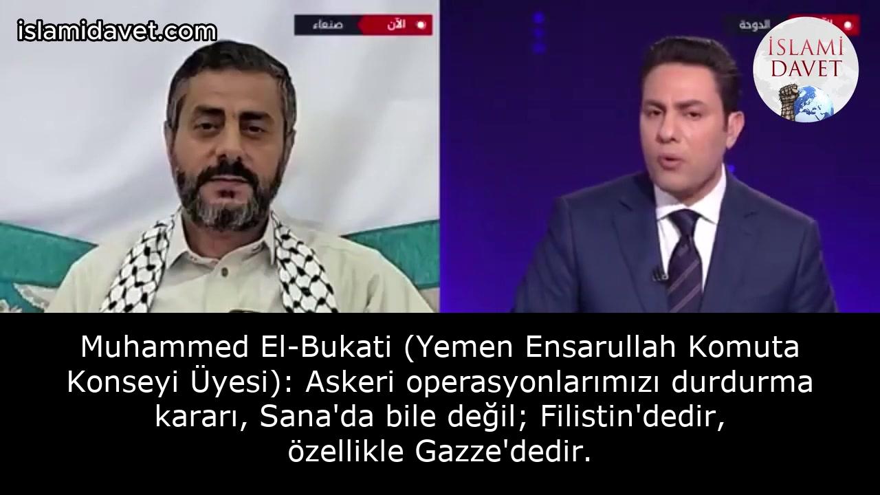 Muhammed El-Bukati (Yemen Ensarullah Komuta Konseyi Üyesi): Askeri operasyonlarımızı durdurma kararı, Sana'da bile değil; Filistin'dedir, özellikle Gazze'dedir. 32