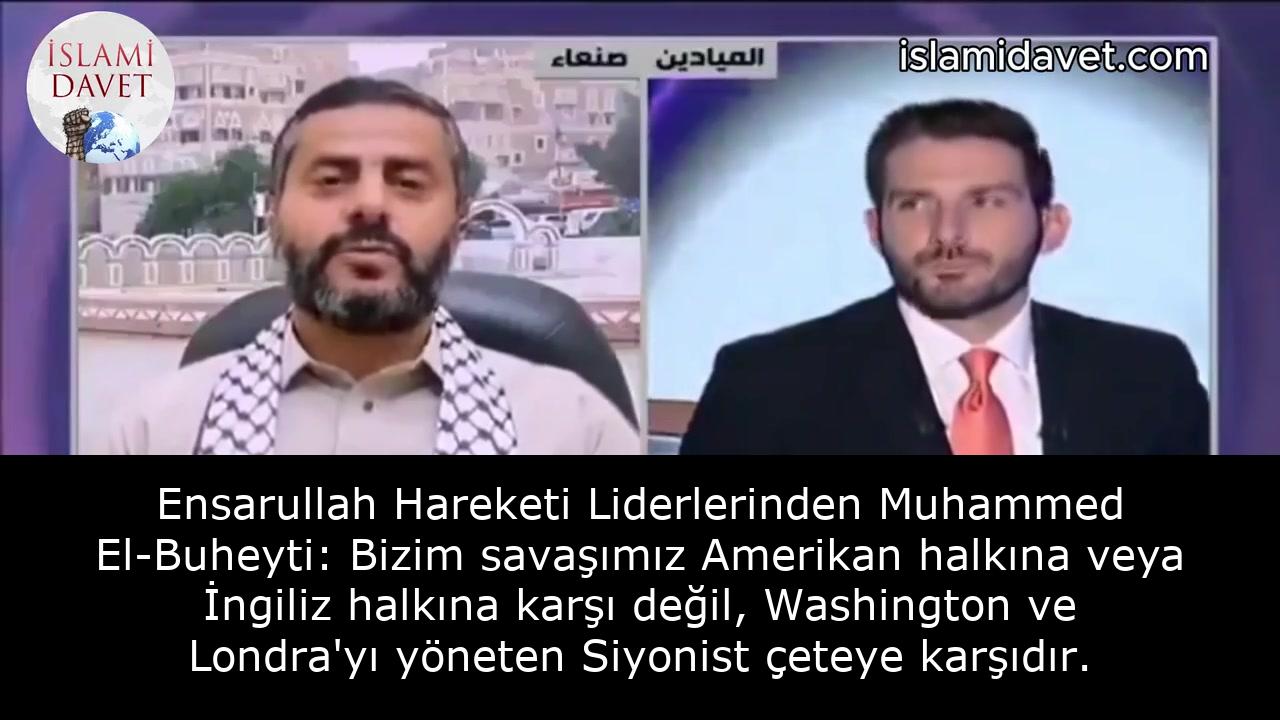 Ensarullah Hareketi Liderlerinden Muhammed El-Buheyti: Bizim savaşımız Amerikan halkına veya İngiliz halkına karşı değil, Washington ve Londra'yı yöneten Siyonist çeteye karşıdır. 1