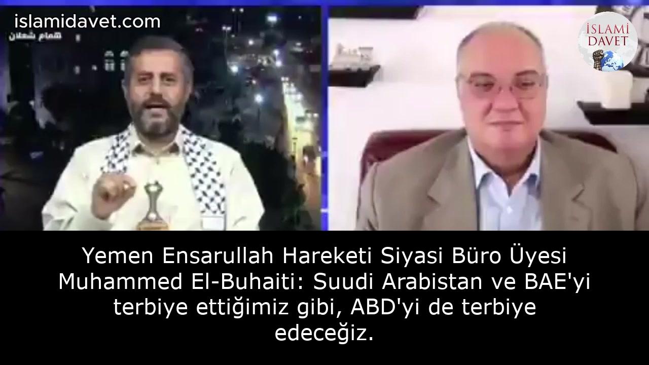 Yemen Ensarullah Hareketi Siyasi Büro Üyesi Muhammed El-Buhaiti: Suudi Arabistan ve BAE'yi terbiye ettiğimiz gibi, ABD'yi de terbiye edeceğiz. 21