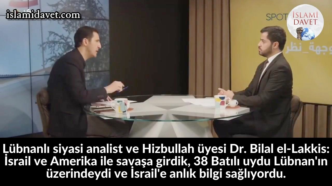 Lübnanlı siyasi analist ve Hizbullah üyesi Dr. Bilal el-Lakkis: İsrail ve Amerika ile savaşa girdik, 38 Batılı uydu Lübnan'ın üzerindeydi ve İsrail'e anlık bilgi sağlıyordu. 13
