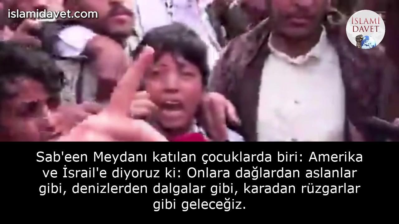 Sab'een Meydanı katılan çocuklarda biri: Amerika ve İsrail'e diyoruz ki: Onlara dağlardan aslanlar gibi, denizlerden dalgalar gibi, karadan rüzgarlar gibi geleceğiz. 60