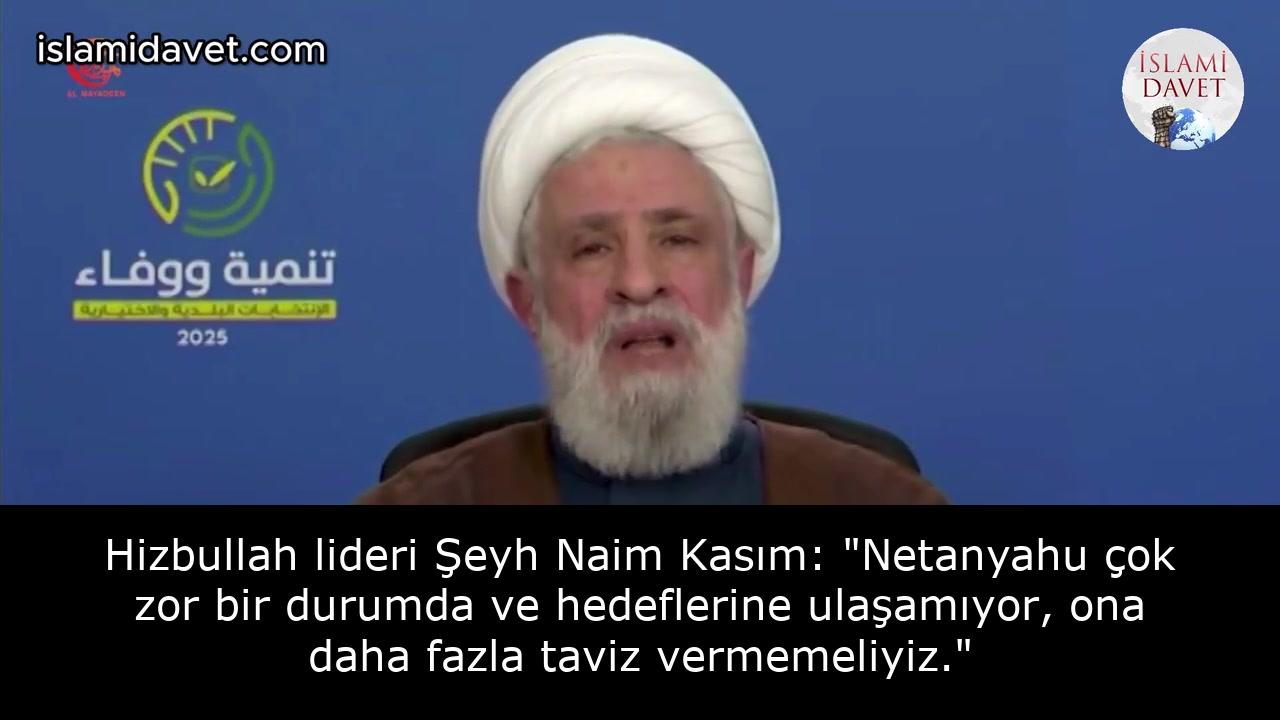 Hizbullah lideri Şeyh Naim Kasım: "Netanyahu çok zor bir durumda ve hedeflerine ulaşamıyor, ona daha fazla taviz vermemeliyiz." 25
