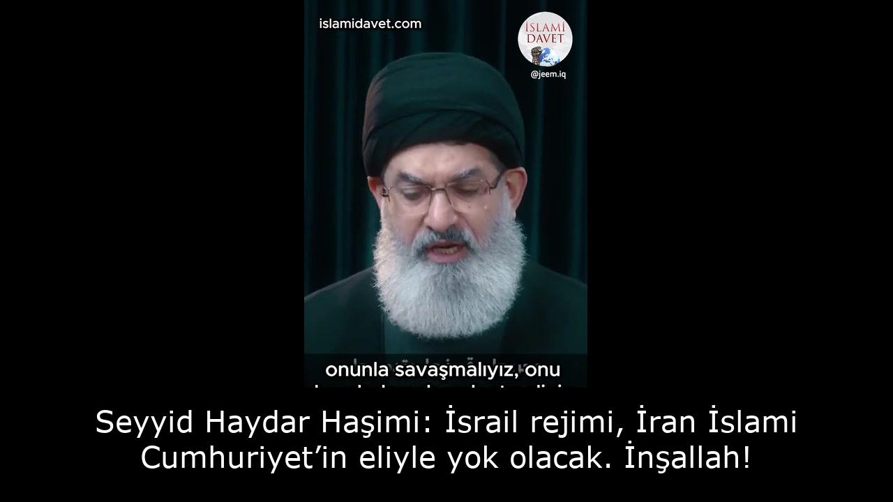 Seyyid Haydar Haşimi: İsrail rejimi, İran İslami Cumhuriyet’in eliyle yok olacak. İnşallah! 46