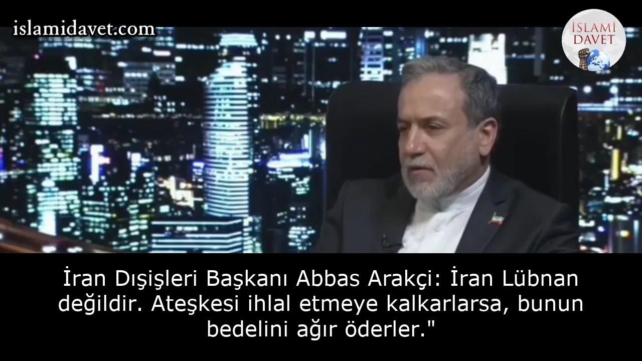 İran Dışişleri Başkanı Abbas Arakçi: İran Lübnan değildir. Ateşkesi ihlal etmeye kalkarlarsa, bunun bedelini ağır öderler." 2