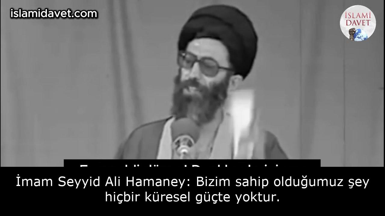 İmam Seyyid Ali Hamaney: Bizim sahip olduğumuz şey hiçbir küresel güçte yoktur. 11
