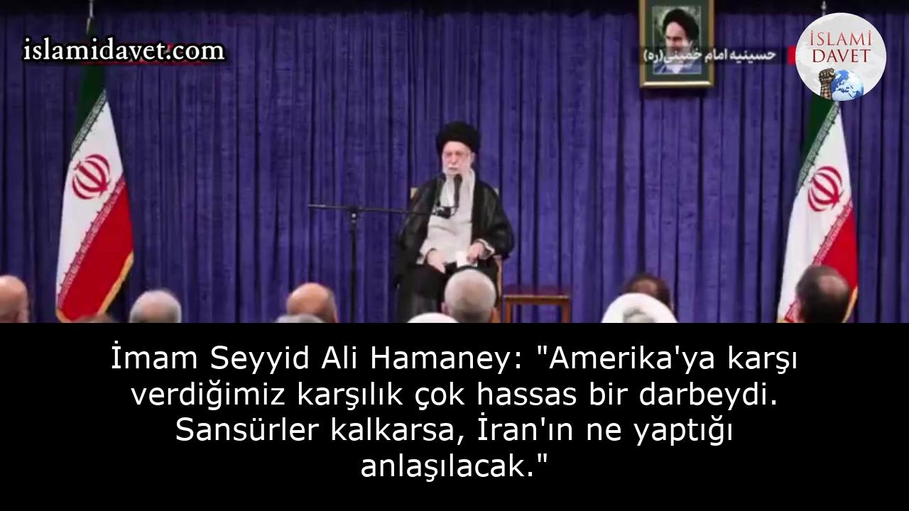 İmam Seyyid Ali Hamaney: "Amerika'ya karşı verdiğimiz karşılık çok hassas bir darbeydi. Sansürler kalkarsa, İran'ın ne yaptığı anlaşılacak." 43