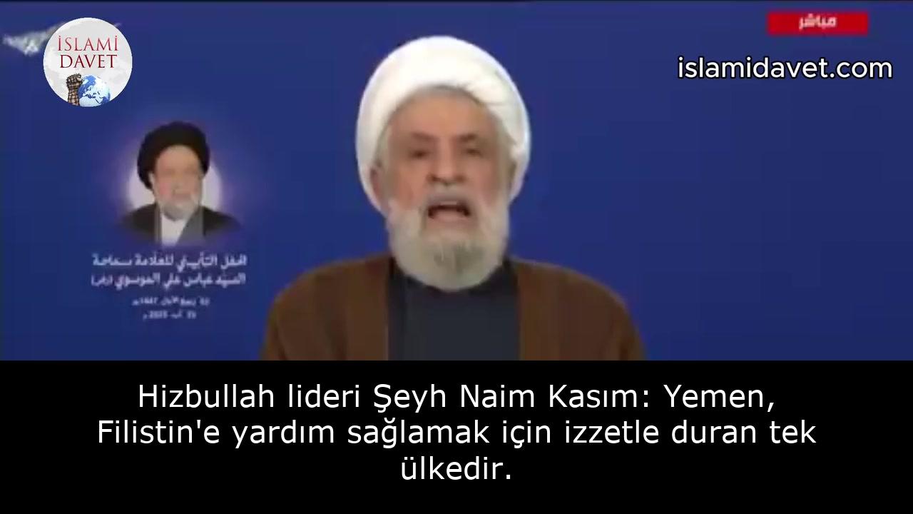 Hizbullah lideri Şeyh Naim Kasım: Yemen, Filistin'e yardım sağlamak için izzetle duran tek ülkedir. 23
