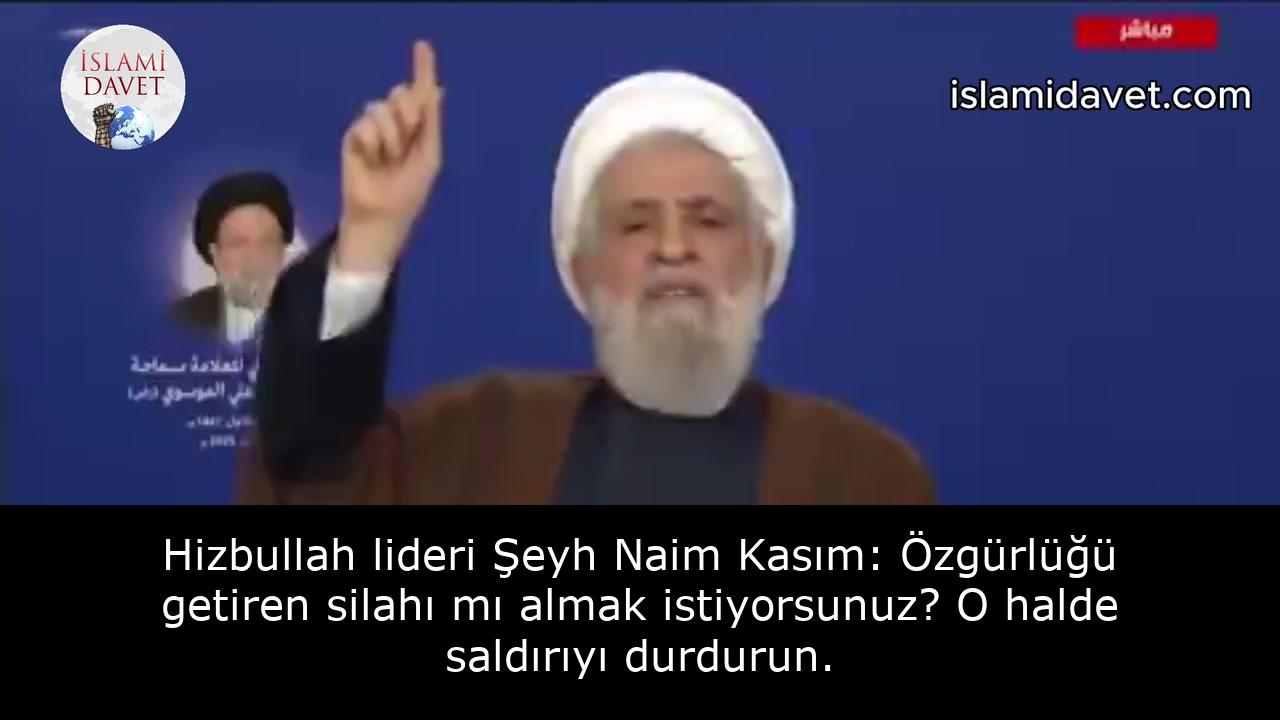 Hizbullah lideri Şeyh Naim Kasım: Özgürlüğü getiren silahı mı almak istiyorsunuz? O halde saldırıyı durdurun. 22