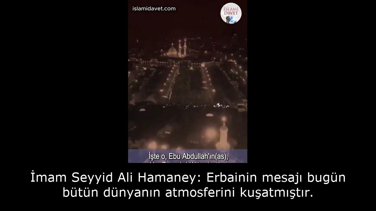 İmam Seyyid Ali Hamaney: Erbainin mesajı bugün bütün dünyanın atmosferini kuşatmıştır. 55