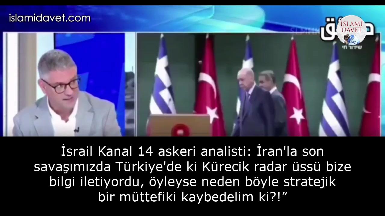 İsrail Kanal 14 askeri analisti: İran'la son savaşımızda Türkiye'de ki Kürecik radar üssü bize bilgi iletiyordu, öyleyse neden böyle stratejik bir müttefiki kaybedelim ki?!” 1