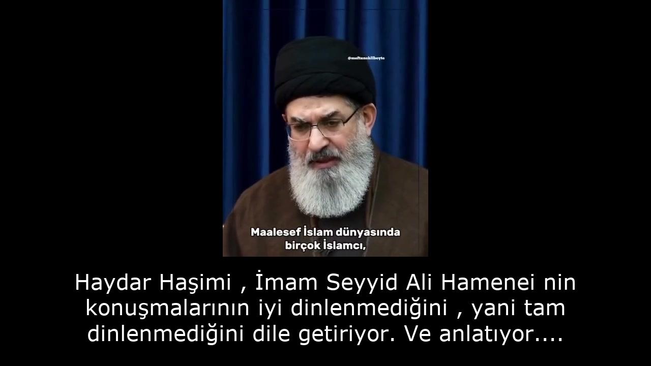 Haydar Haşimi , İmam Seyyid Ali Hamenei nin konuşmalarının iyi dinlenmediğini , yani tam dinlenmediğini dile getiriyor. Ve anlatıyor.... 1