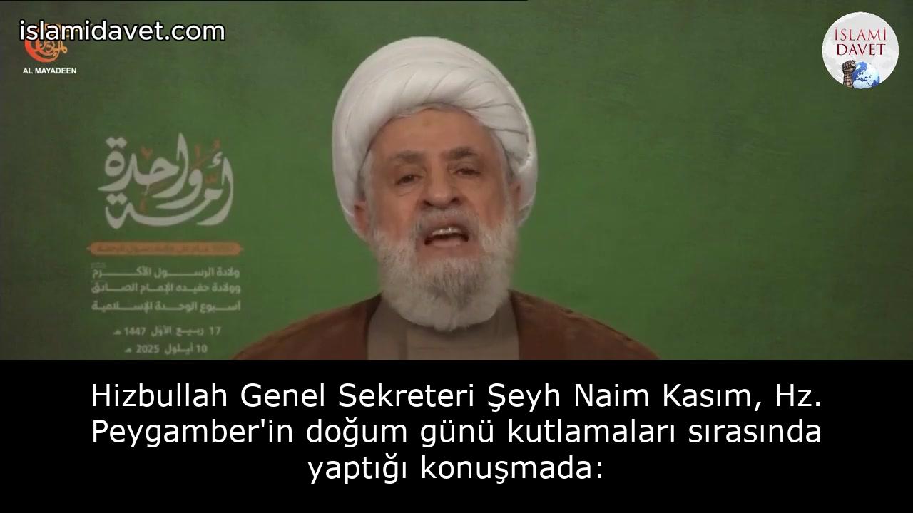 Hizbullah Genel Sekreteri Şeyh Naim Kasım, Hz. Peygamber'in doğum günü kutlamaları sırasında yaptığı konuşmada: 46