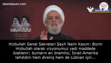 Hizbullah Genel Sekreteri Şeyh Naim Kasım: Bizim Hizbullah olarak vizyonumuz yedi maddede özetlenir; bunların en önemlisi, İsrail-Amerika tehdidini hem direniş hem de Lübnan için varoluşsal bir tehlike olarak kabul etmektir 13