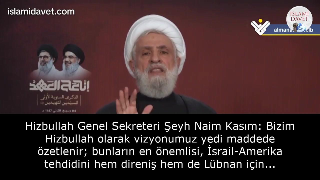 Hizbullah Genel Sekreteri Şeyh Naim Kasım: Bizim Hizbullah olarak vizyonumuz yedi maddede özetlenir; bunların en önemlisi, İsrail-Amerika tehdidini hem direniş hem de Lübnan için varoluşsal bir tehlike olarak kabul etmektir 40