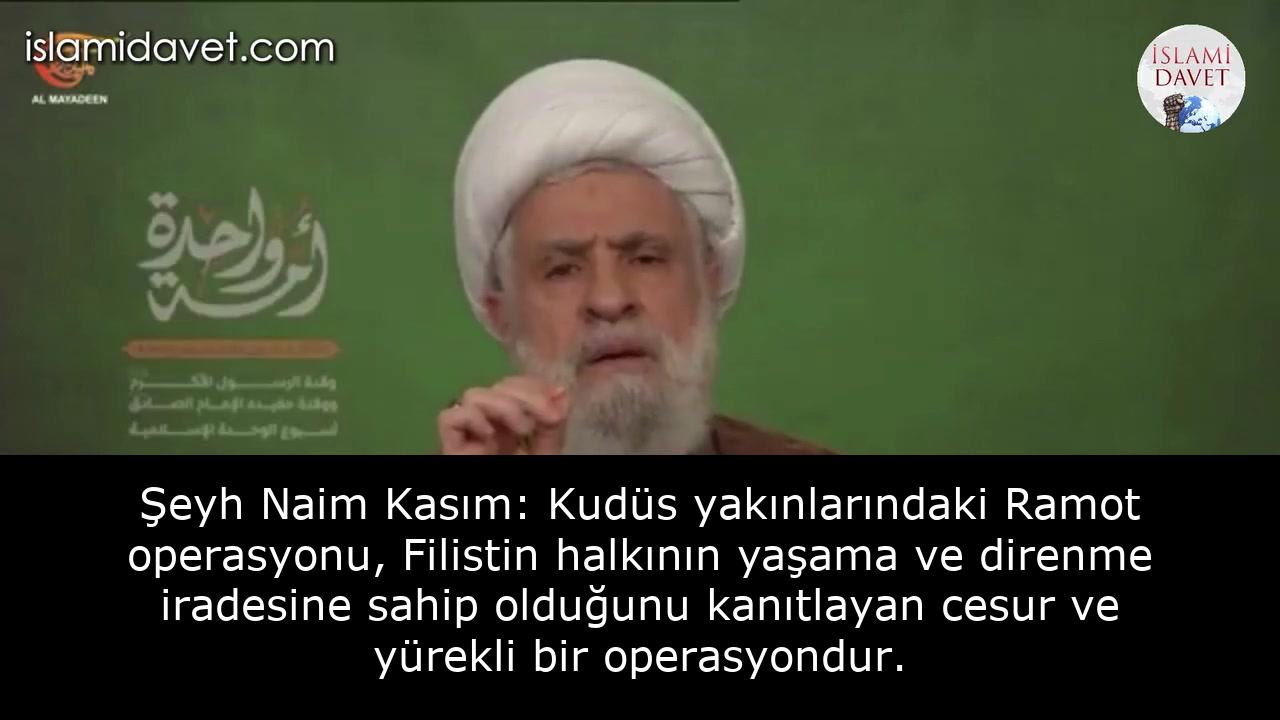 Şeyh Naim Kasım: Kudüs yakınlarındaki Ramot operasyonu, Filistin halkının yaşama ve direnme iradesine sahip olduğunu kanıtlayan cesur ve yürekli bir operasyondur. 40