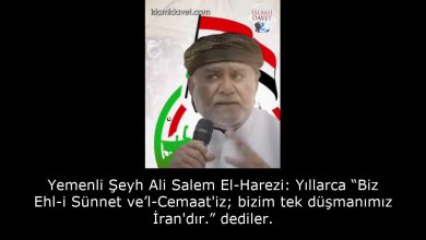 Yemenli Şeyh Ali Salem El-Harezi: Yıllarca “Biz Ehl-i Sünnet ve’l-Cemaat'iz; bizim tek düşmanımız İran'dır.” dediler. 14