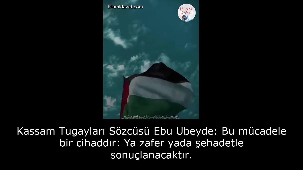 Kassam Tugayları Sözcüsü Ebu Ubeyde: Bu mücadele bir cihaddır: Ya zafer yada şehadetle sonuçlanacaktır. 1
