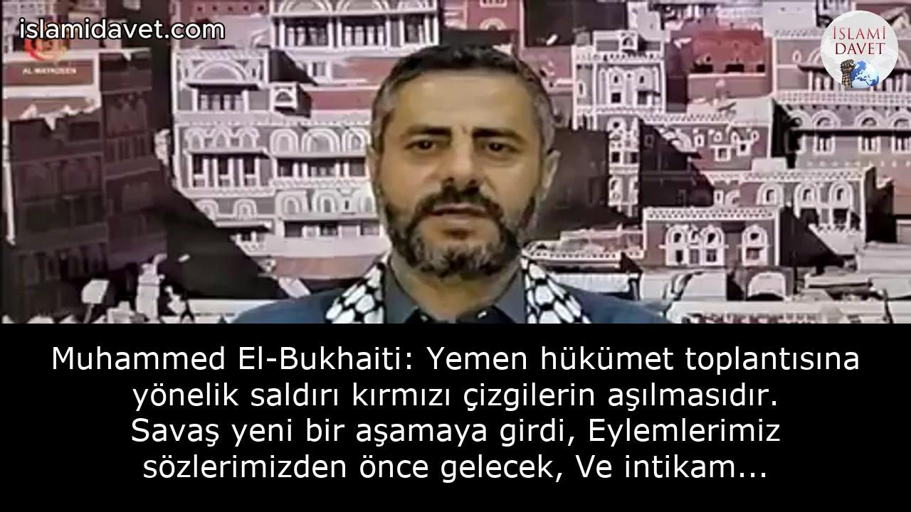 Muhammed El-Bukhaiti: Yemen hükümet toplantısına yönelik saldırı kırmızı çizgilerin aşılmasıdır. Savaş yeni bir aşamaya girdi, Eylemlerimiz sözlerimizden önce gelecek, Ve intikam kaçınılmazdır. 40